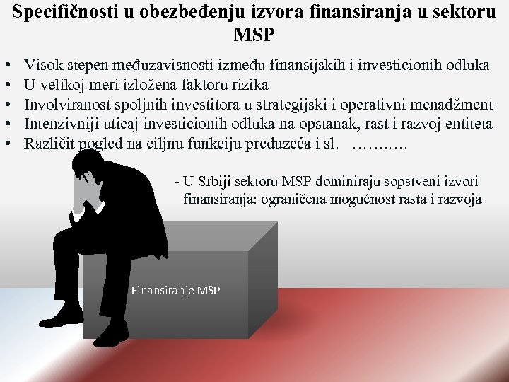 Specifičnosti u obezbeđenju izvora finansiranja u sektoru MSP • • • Visok stepen međuzavisnosti