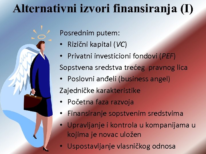 Alternativni izvori finansiranja (I) Posrednim putem: • Rizični kapital (VC) • Privatni investicioni fondovi