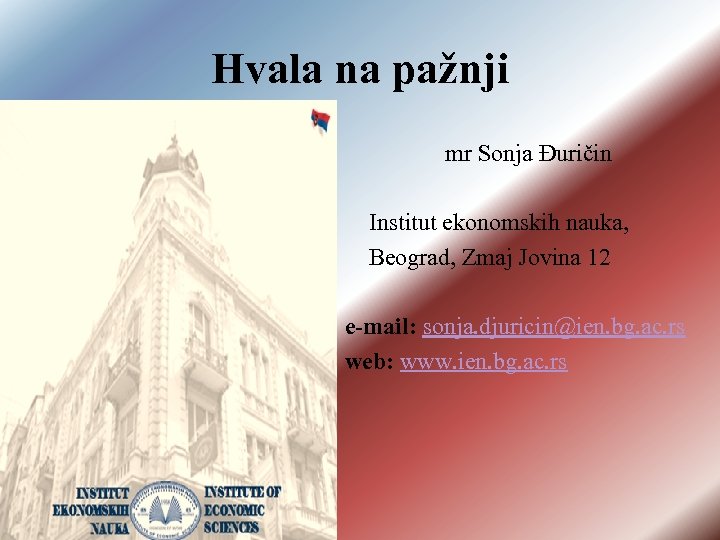 Hvala na pažnji mr Sonja Đuričin Institut ekonomskih nauka, Beograd, Zmaj Jovina 12 e-mail: