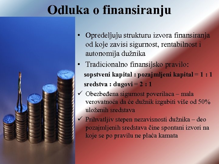 Odluka o finansiranju • Opredeljuju strukturu izvora finansiranja od koje zavisi sigurnost, rentabilnost i