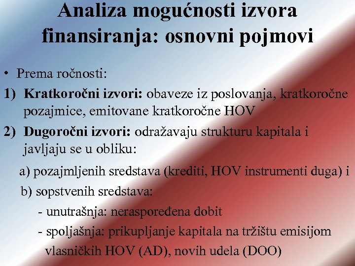Analiza mogućnosti izvora finansiranja: osnovni pojmovi • Prema ročnosti: 1) Kratkoročni izvori: obaveze iz