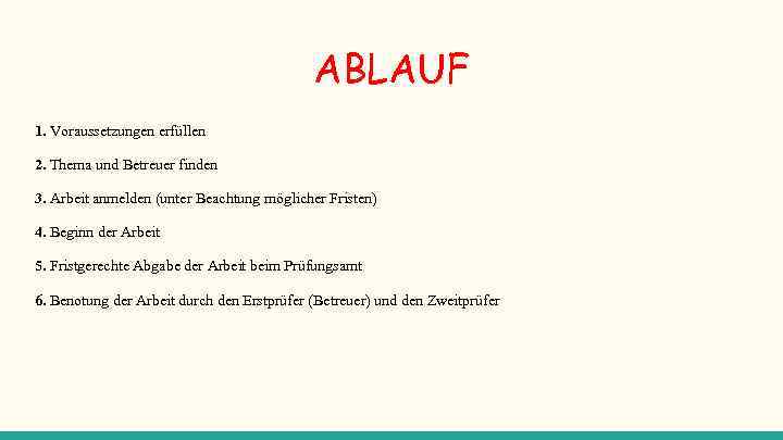 ABLAUF 1. Voraussetzungen erfüllen 2. Thema und Betreuer finden 3. Arbeit anmelden (unter Beachtung