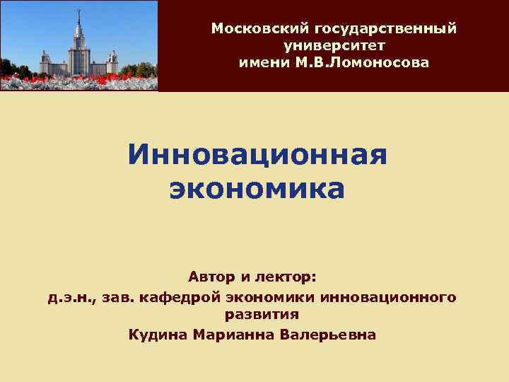 Московский государственный университет имени М. В. Ломоносова Инновационная экономика Автор и лектор: д. э.