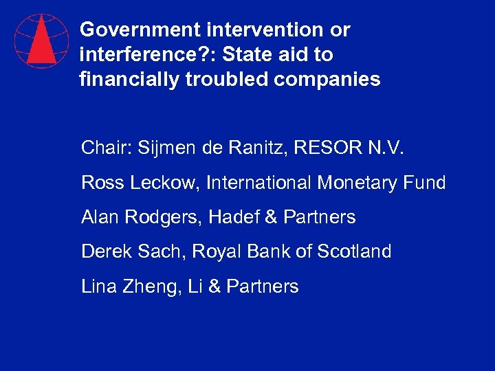 Government intervention or interference? : State aid to financially troubled companies Chair: Sijmen de
