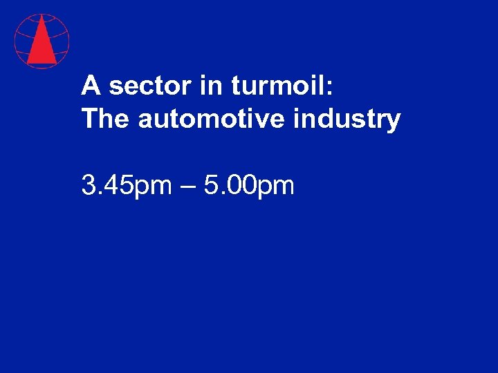 A sector in turmoil: The automotive industry 3. 45 pm – 5. 00 pm