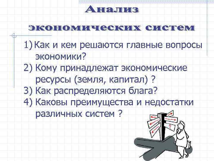 1) Как и кем решаются главные вопросы экономики? 2) Кому принадлежат экономические ресурсы (земля,