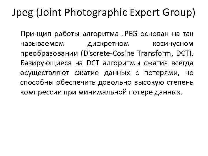 Jpeg (Joint Photographic Expert Group) Принцип работы алгоритма JPEG основан на так называемом дискретном