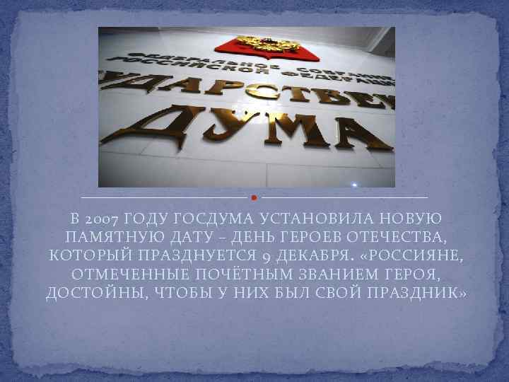 В 2007 ГОДУ ГОСДУМА УСТАНОВИЛА НОВУЮ ПАМЯТНУЮ ДАТУ – ДЕНЬ ГЕРОЕВ ОТЕЧЕСТВА, КОТОРЫЙ ПРАЗДНУЕТСЯ