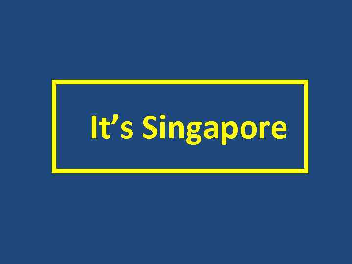  It’s Singapore 