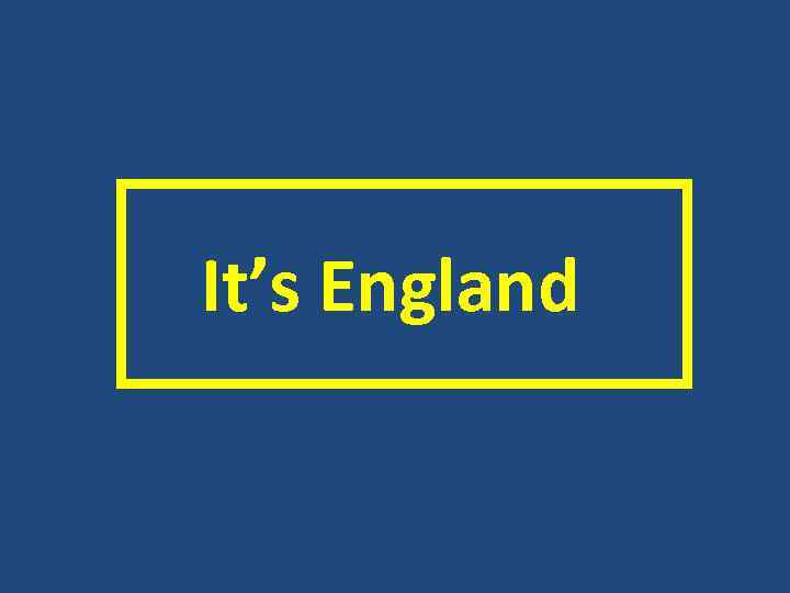  It’s England 