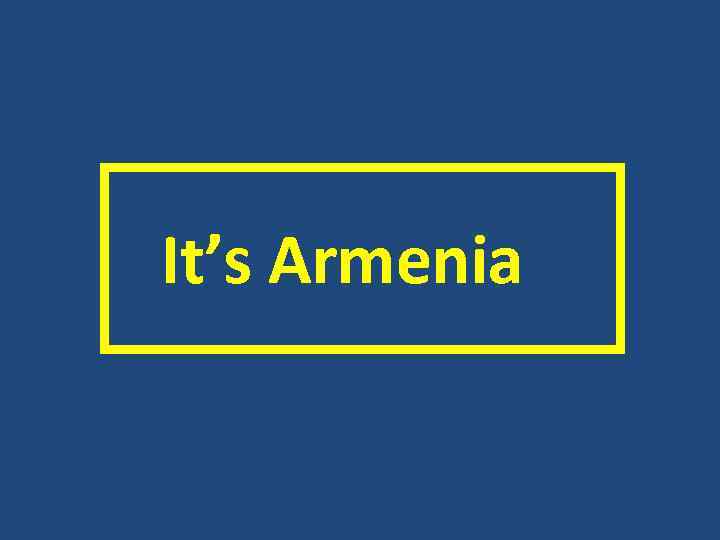  It’s Armenia 