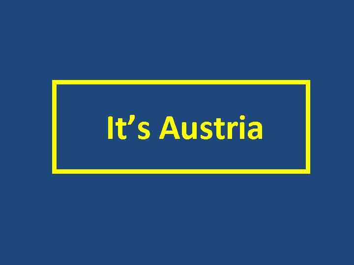  It’s Austria 