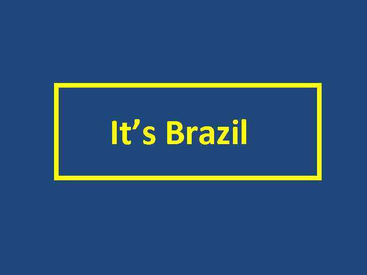  It’s Brazil 