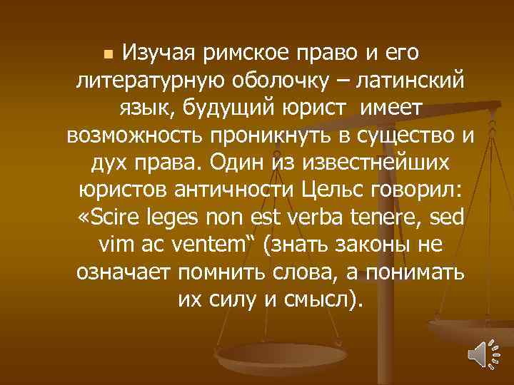 Изучая римское право и его литературную оболочку – латинский язык, будущий юрист имеет возможность