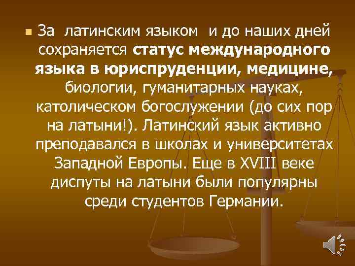 n За латинским языком и до наших дней сохраняется статус международного языка в юриспруденции,