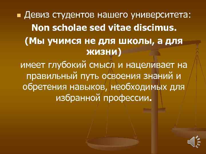 Девиз студентов нашего университета: Non scholae sed vitae discimus. (Мы учимся не для школы,