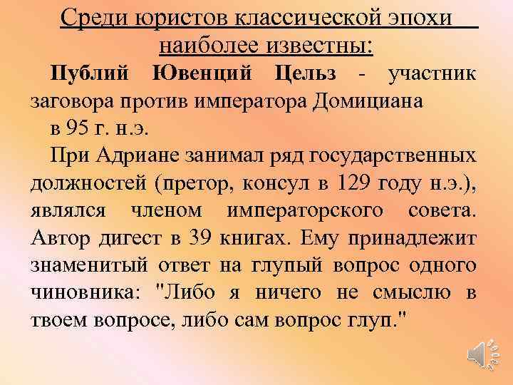 Среди юристов классической эпохи наиболее известны: Публий Ювенций Цельз - участник заговора против императора