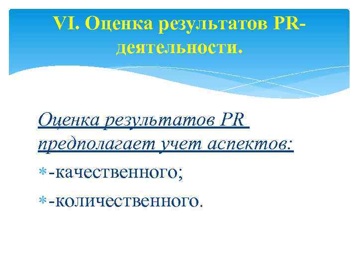 VI. Оценка результатов PRдеятельности. Оценка результатов PR предполагает учет аспектов: -качественного; -количественного. 