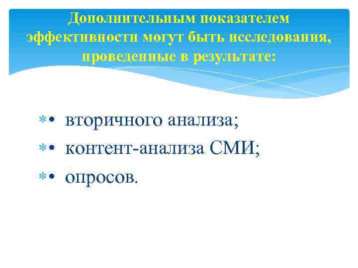 Дополнительным показателем эффективности могут быть исследования, проведенные в результате: • вторичного анализа; • контент-анализа
