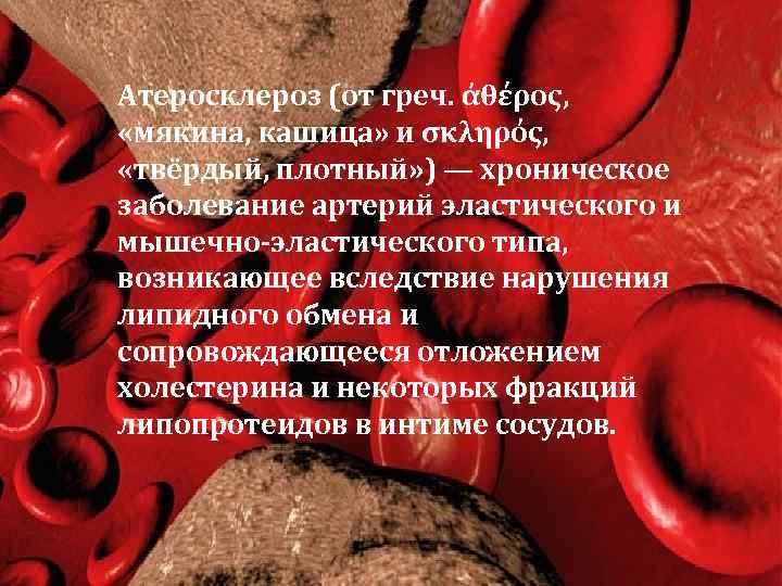  Атеросклероз (от греч. ἀθέρος, «мякина, кашица» и σκληρός, «твёрдый, плотный» ) — хроническое