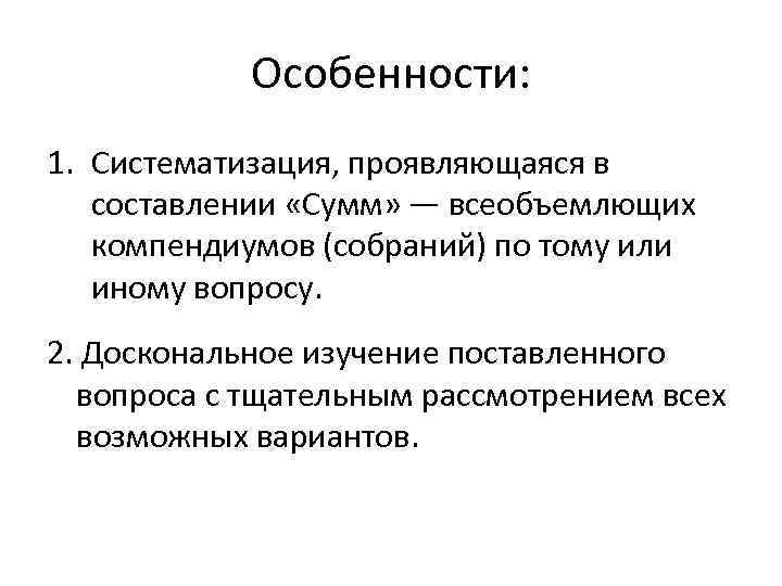 Особенности: 1. Систематизация, проявляющаяся в составлении «Сумм» — всеобъемлющих компендиумов (собраний) по тому или