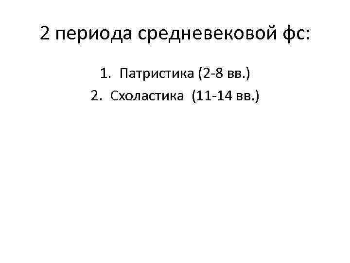 2 периода средневековой фс: 1. Патристика (2 -8 вв. ) 2. Схоластика (11 -14