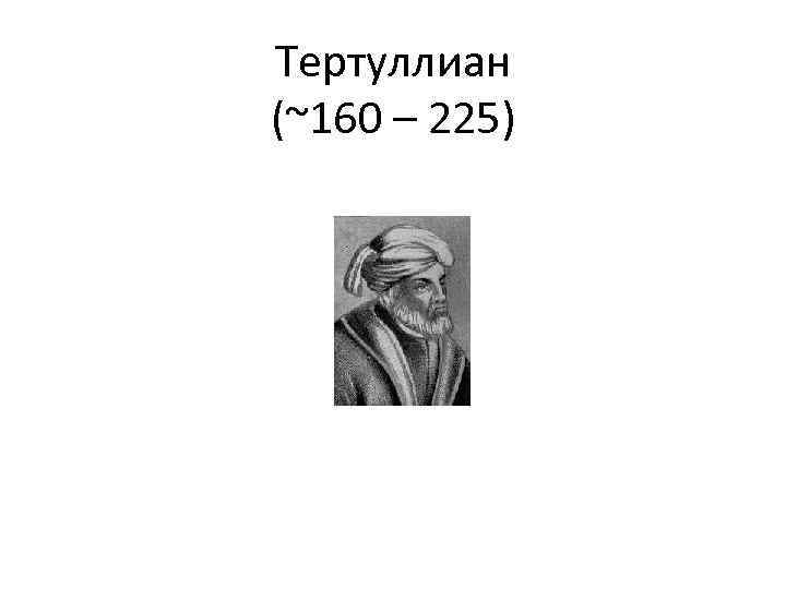  Тертуллиан (~160 – 225) 