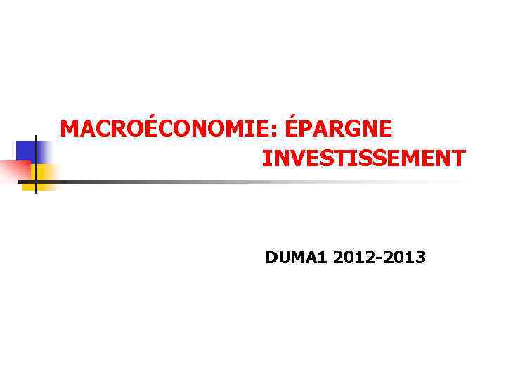 MACROÉCONOMIE: ÉPARGNE INVESTISSEMENT DUMA 1 2012 -2013 