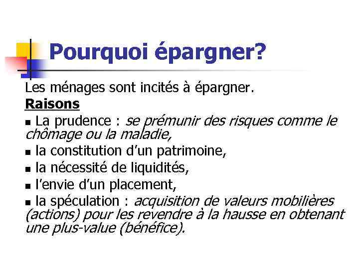 Pourquoi épargner? Les ménages sont incités à épargner. Raisons n La prudence : se