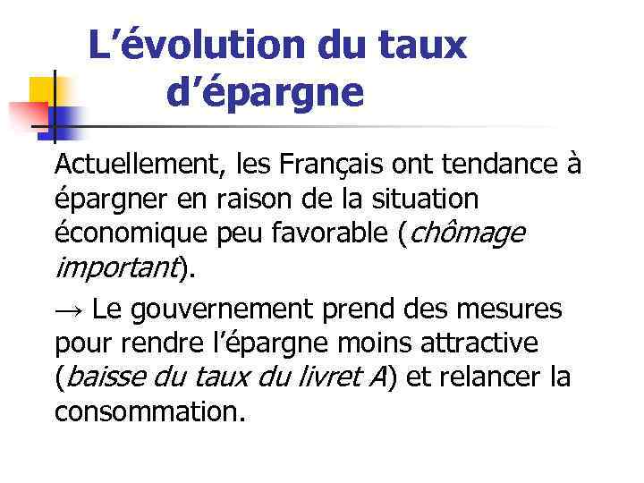 L’évolution du taux d’épargne Actuellement, les Français ont tendance à épargner en raison de