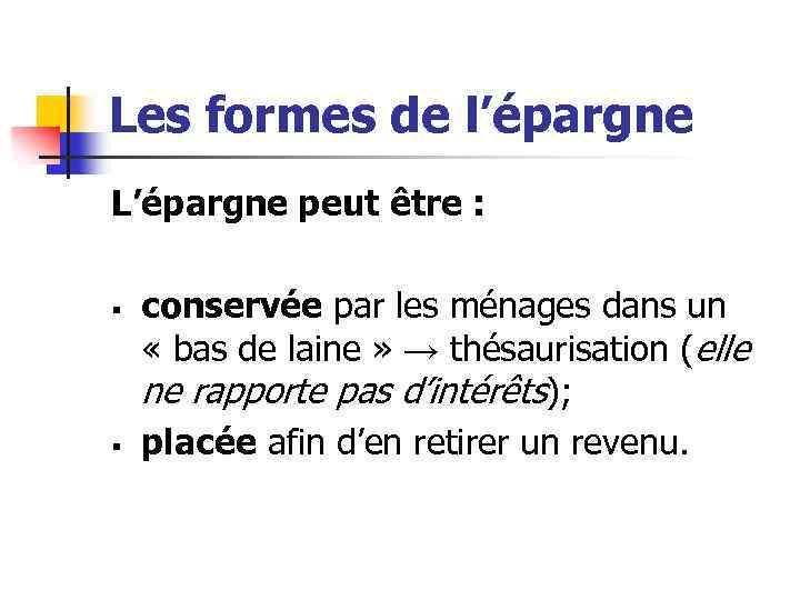 Les formes de l’épargne L’épargne peut être : § § conservée par les ménages