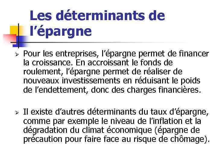 Les déterminants de l’épargne Ø Ø Pour les entreprises, l’épargne permet de financer la