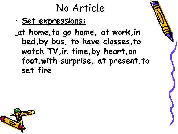 No Article • Set expressions: at home, to go home, at work, in bed,