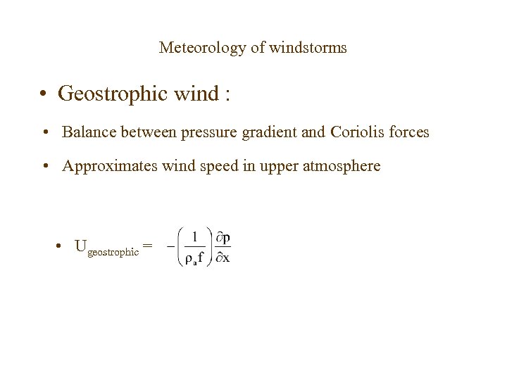 Meteorology of windstorms • Geostrophic wind : • Balance between pressure gradient and Coriolis