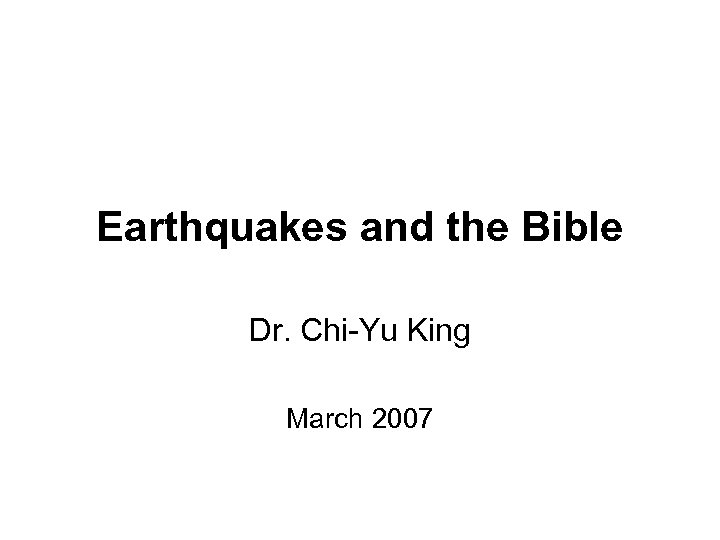 Earthquakes and the Bible Dr. Chi-Yu King March 2007 