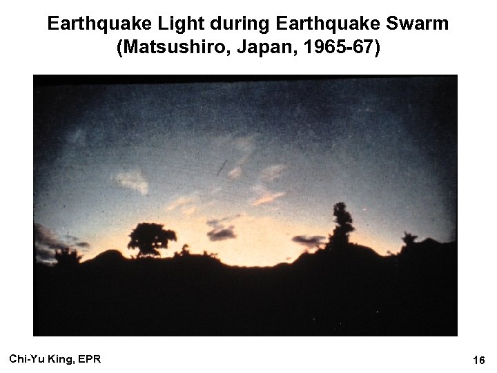 Earthquake Light during Earthquake Swarm (Matsushiro, Japan, 1965 -67) Chi-Yu King, EPR 16 