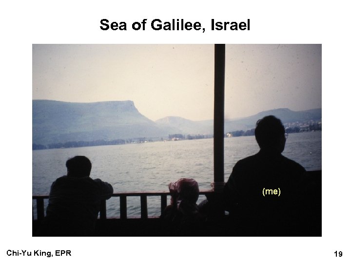 Sea of Galilee, Israel (me) Chi-Yu King, EPR 19 