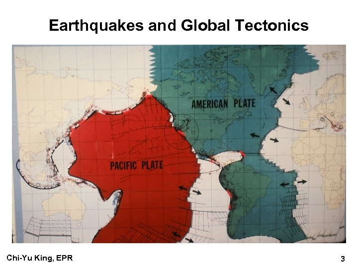 Earthquakes and Global Tectonics Chi-Yu King, EPR 3 