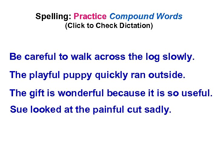 Spelling: Practice Compound Words (Click to Check Dictation) Be careful to walk across the