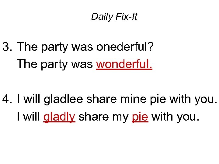 Daily Fix-It 3. The party was onederful? The party was wonderful. 4. I will