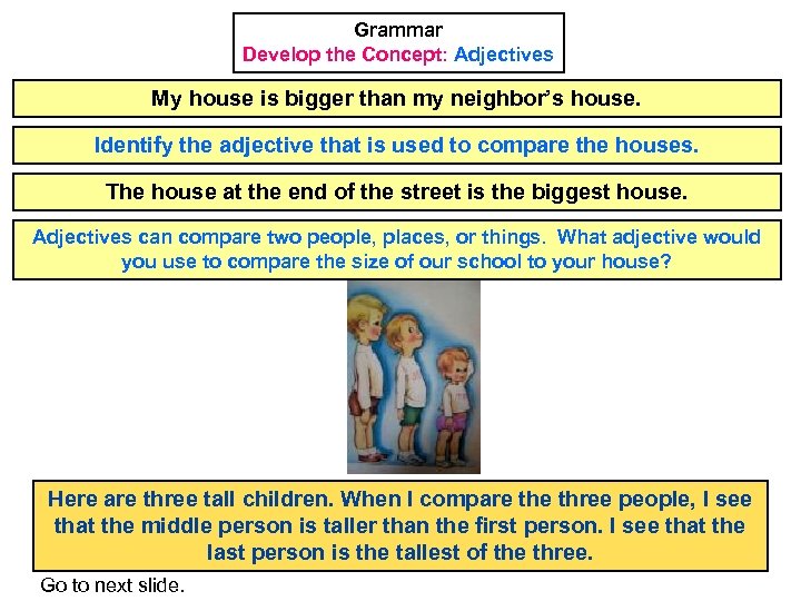 Grammar Develop the Concept: Adjectives My house is bigger than my neighbor’s house. Identify