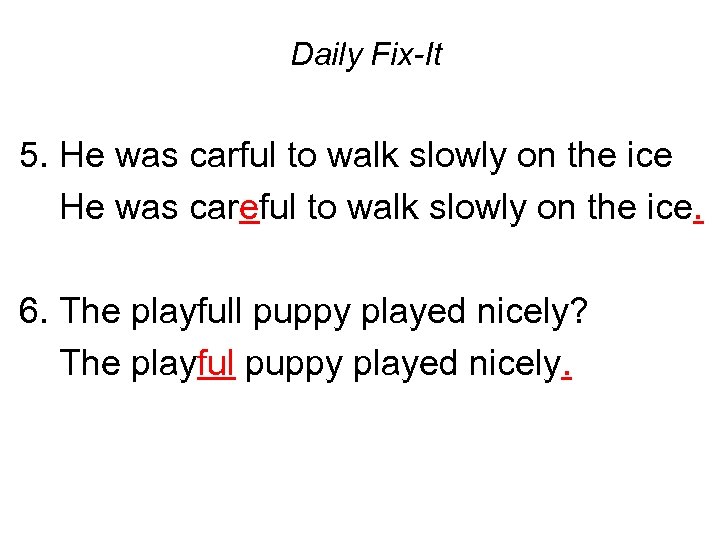Daily Fix-It 5. He was carful to walk slowly on the ice He was