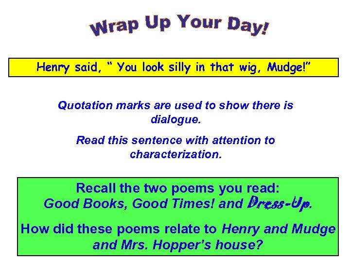 Henry said, “ You look silly in that wig, Mudge!” Quotation marks are used