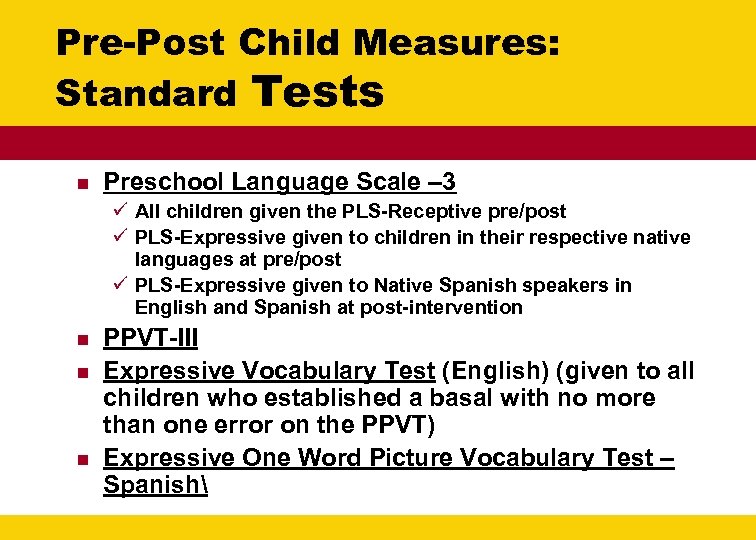Pre-Post Child Measures: Standard Tests n Preschool Language Scale – 3 ü All children