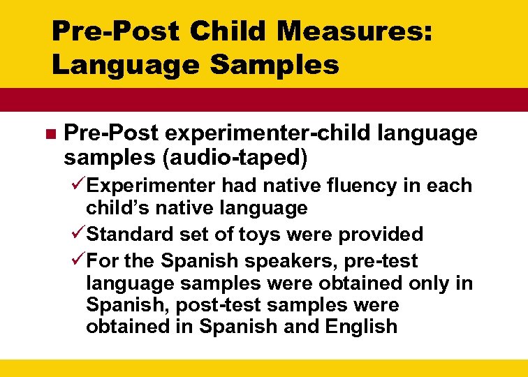 Pre-Post Child Measures: Language Samples n Pre-Post experimenter-child language samples (audio-taped) üExperimenter had native