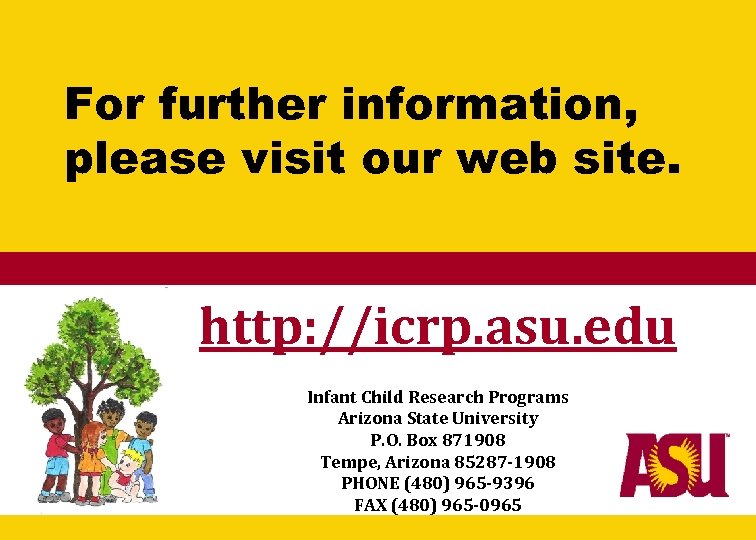 For further information, please visit our web site. http: //icrp. asu. edu Infant Child