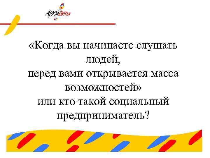  «Когда вы начинаете слушать людей, перед вами открывается масса возможностей» или кто такой