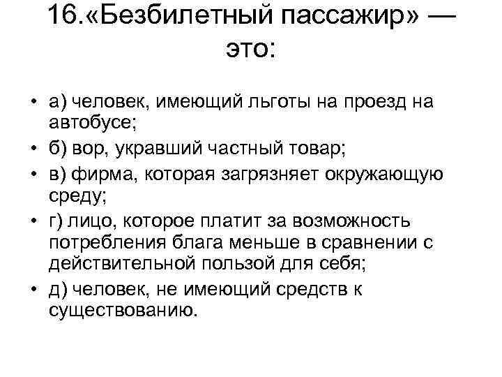 16. «Безбилетный пассажир» — это: • а) человек, имеющий льготы на проезд на автобусе;