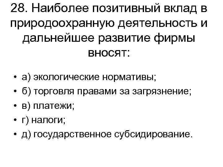 28. Наиболее позитивный вклад в природоохранную деятельность и дальнейшее развитие фирмы вносят: • •