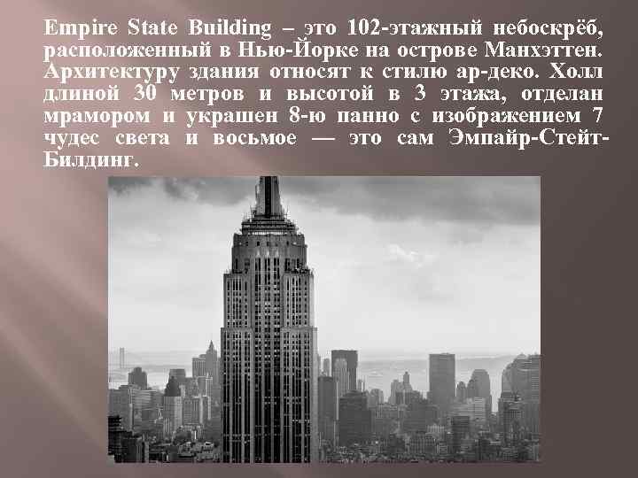 Empire State Building – это 102 -этажный небоскрёб, расположенный в Нью-Йорке на острове Манхэттен.